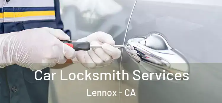 Car Locksmith Services Lennox - CA